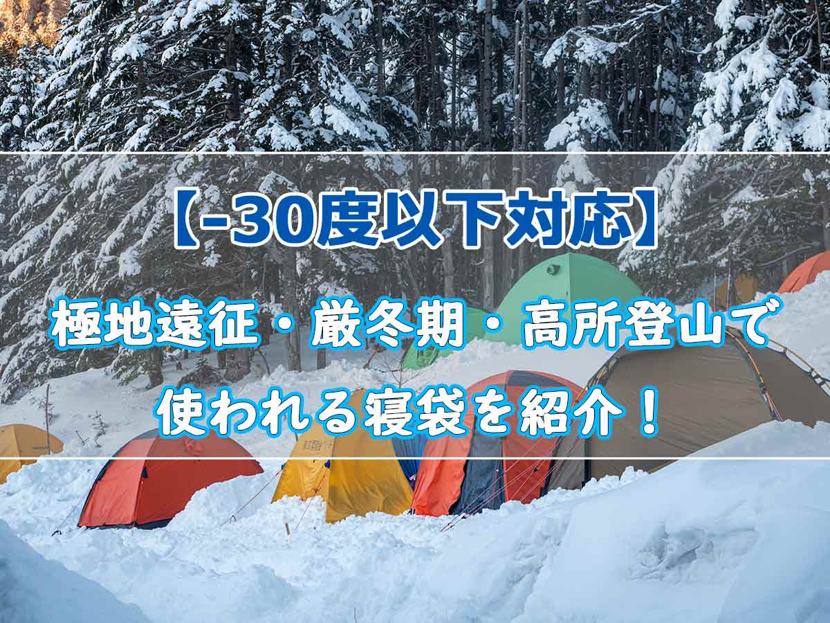 30度以下対応 極地遠征 厳冬期 高所登山で使われる寝袋を紹介 ぜつえんアウトドア