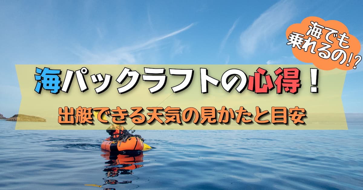 海でパックラフトになるための心得と天気の目安